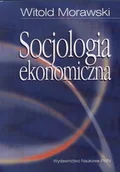 Filozofia i socjologia - Wydawnictwo Naukowe PWN Socjologia ekonomiczna - Witold Morawski - miniaturka - grafika 1
