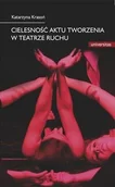 Książki o kinie i teatrze - Universitas Cielesność aktu tworzenia w teatrze ruchu - Katarzyna Krasoń - miniaturka - grafika 1