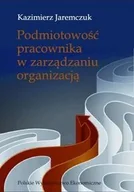 Zarządzanie - Podmiotowość pracownika w zarządzaniu organizacją - Jaremczuk Kazimierz - miniaturka - grafika 1