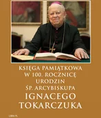 Biografie i autobiografie - Księga Pami$369tkowa w 100. rocznicę urodzin $370p. Arcybiskupa Ignacego Tokarczuka - miniaturka - grafika 1