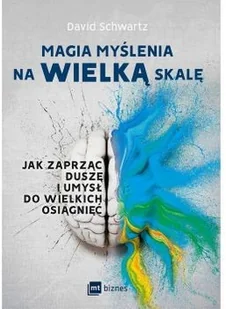 MAGIA MYŚLENIA NA WIELKĄ SKALĘ JAK ZAPRZĄC DUSZĘ I UMYSŁ DO WIELKICH OSIĄGNIĘĆ David Schwartz - Zarządzanie - miniaturka - grafika 2