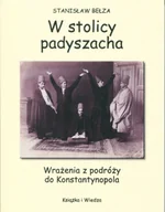 Pamiętniki, dzienniki, listy - Książka i Wiedza W stolicy padyszacha. Wrażenia z podróży do Konstantynopola Stanisław Bełza - miniaturka - grafika 1