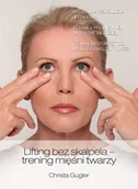Zdrowie - poradniki - Lifting bez skalpela trening mięśni twarzy - Gugler Christa - miniaturka - grafika 1