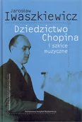 Książki o muzyce - Dziedzictwo Chopina i szkice muzyczne - miniaturka - grafika 1